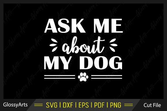 Ask Me About My Dog Svg Printable File
