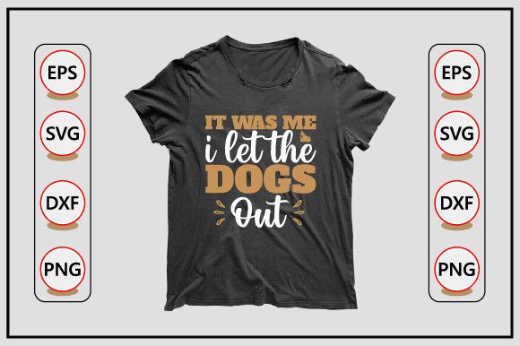 Dog Svg Design, It Was Me I Let the Dogs
